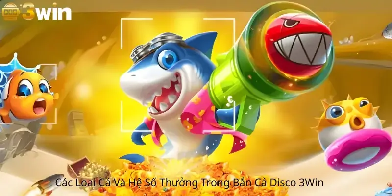 Các Loại Cá Và Hệ Số Thưởng Bắn Cá Disco 3Win