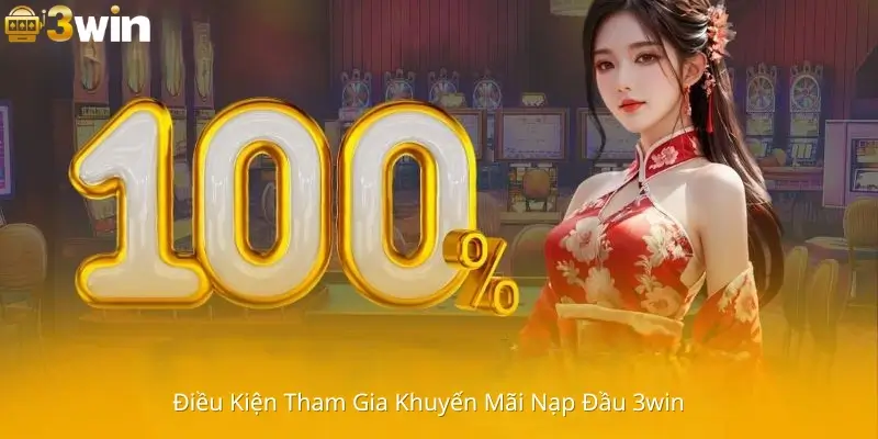 Điều Kiện Tham Gia Khuyến Mãi Nạp Đầu 3Win
