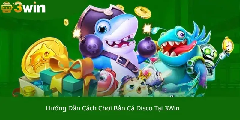 Hướng Dẫn Cách Chơi Bắn Cá Disco Tại 3Win