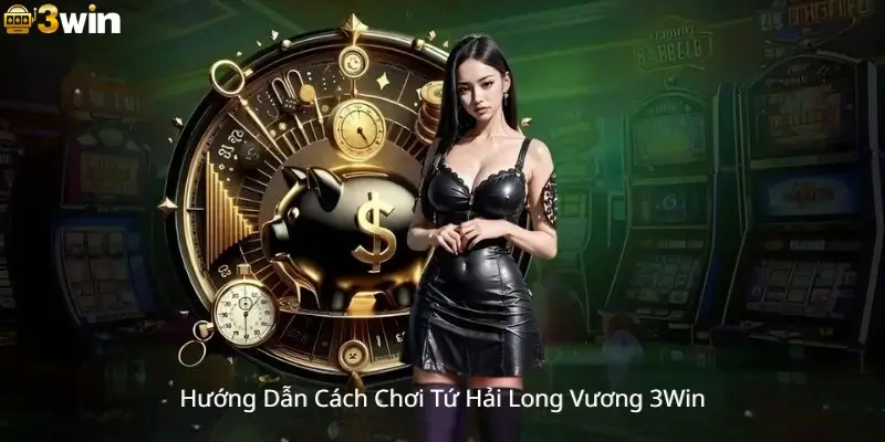 Hướng Dẫn Cách Chơi Tứ Hải Long Vương 3Win