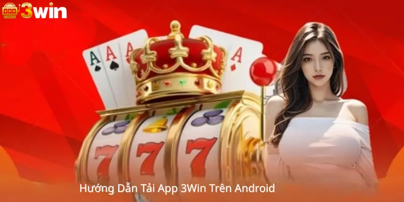 Hướng Dẫn Tải App 3Win Trên Android