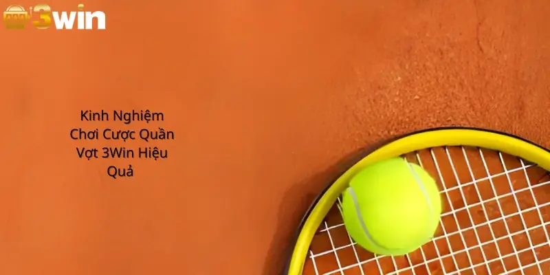 Kinh Nghiệm Chơi Cược Quần Vợt 3Win Hiệu Quả 