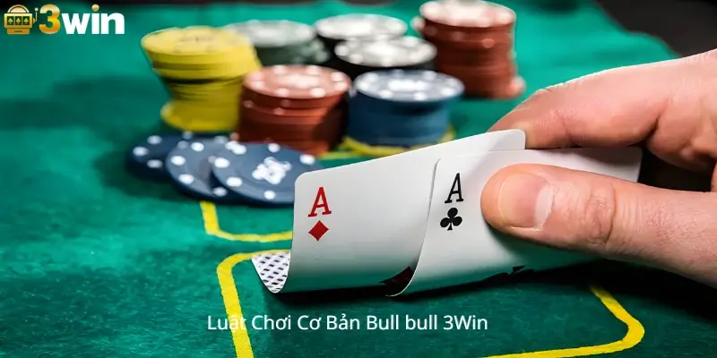 Luật Chơi Cơ Bản Bull bull 3Win