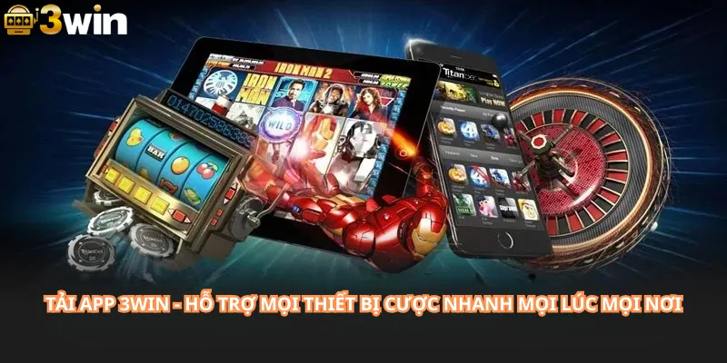 Tải App 3Win - Hỗ Trợ Mọi Thiết Bị Cược Nhanh Mọi Lúc Mọi Nơi